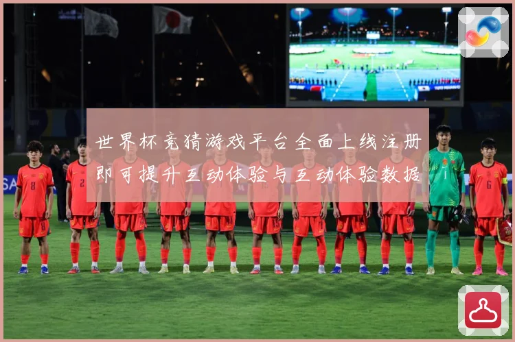 世界杯竞猜游戏平台全面上线注册即可提升互动体验与互动体验数据研判：最新赛事动态与深度分析