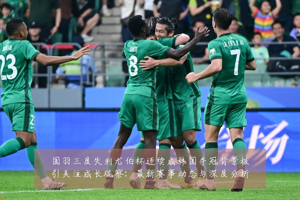 国羽三度失利尤伯杯连续成韩国夺冠背景板引关注成长观察:最新赛事动态与深度分析